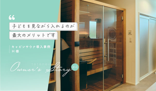 【家庭用サウナ】キャビンサウナ導入事例 『子どもを見ながら入れるのが最大のメリット』H様 │totonoü Owner’s Story