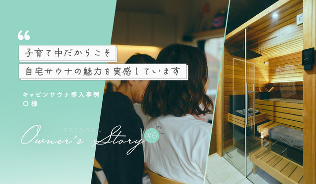 【家庭用サウナ】キャビンサウナ導入事例 『子育て中だからこそ、自宅サウナの魅力を実感しています』O様 │totonoü Owner’s Story