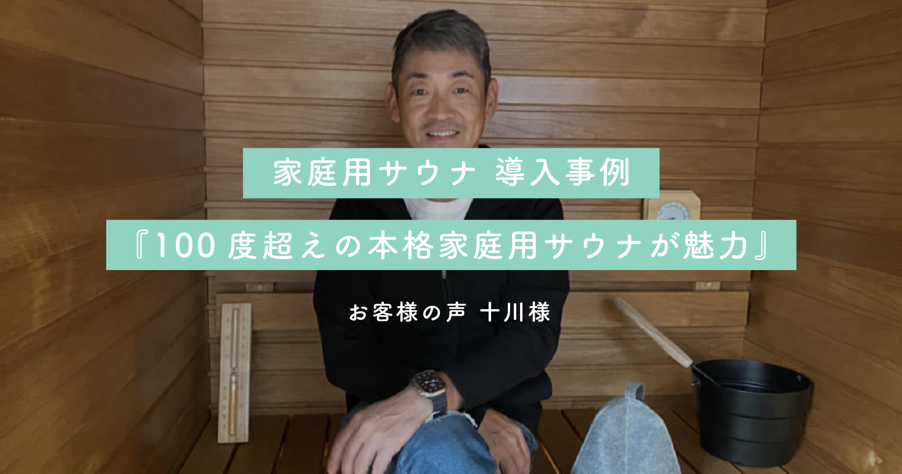 家庭用サウナ】キャビンサウナ導入事例『100度超えの本格家庭用サウナに高温サウナ好きも納得”』購入者・十川様