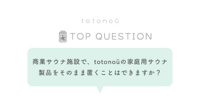 Q.商業サウナ施設で、totonoüの家庭用サウナ製品をそのまま置くことはできますか？