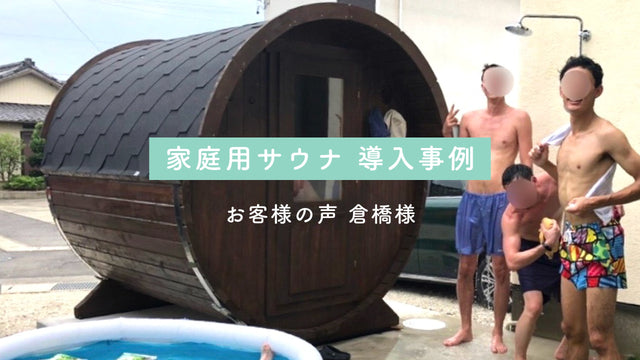 【家庭用サウナ】バレルサウナ導入事例 / お客様の声：倉橋様