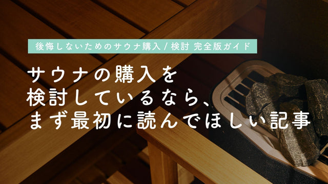 【後悔しないためのサウナ購入・検討 完全版ガイド】サウナの購入を検討しているなら、まず最初に読んでほしい記事